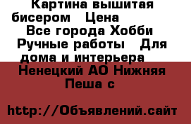 Картина вышитая бисером › Цена ­ 30 000 - Все города Хобби. Ручные работы » Для дома и интерьера   . Ненецкий АО,Нижняя Пеша с.